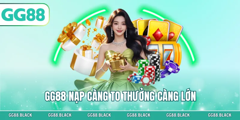 GG88 Nạp Càng To Thưởng Càng Lớn